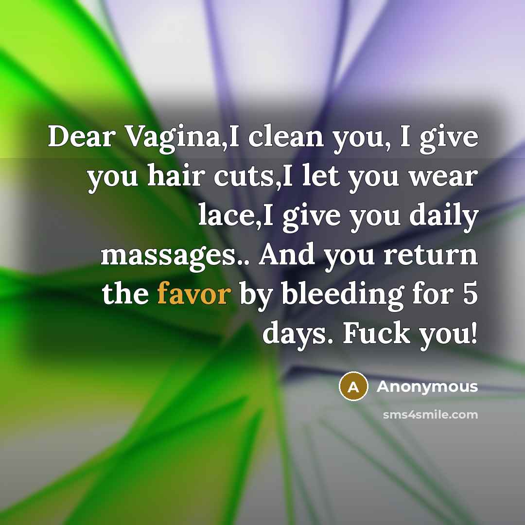 “Dear Vagina,I clean you, I give you hair cuts,I let…” quote by Anonymous