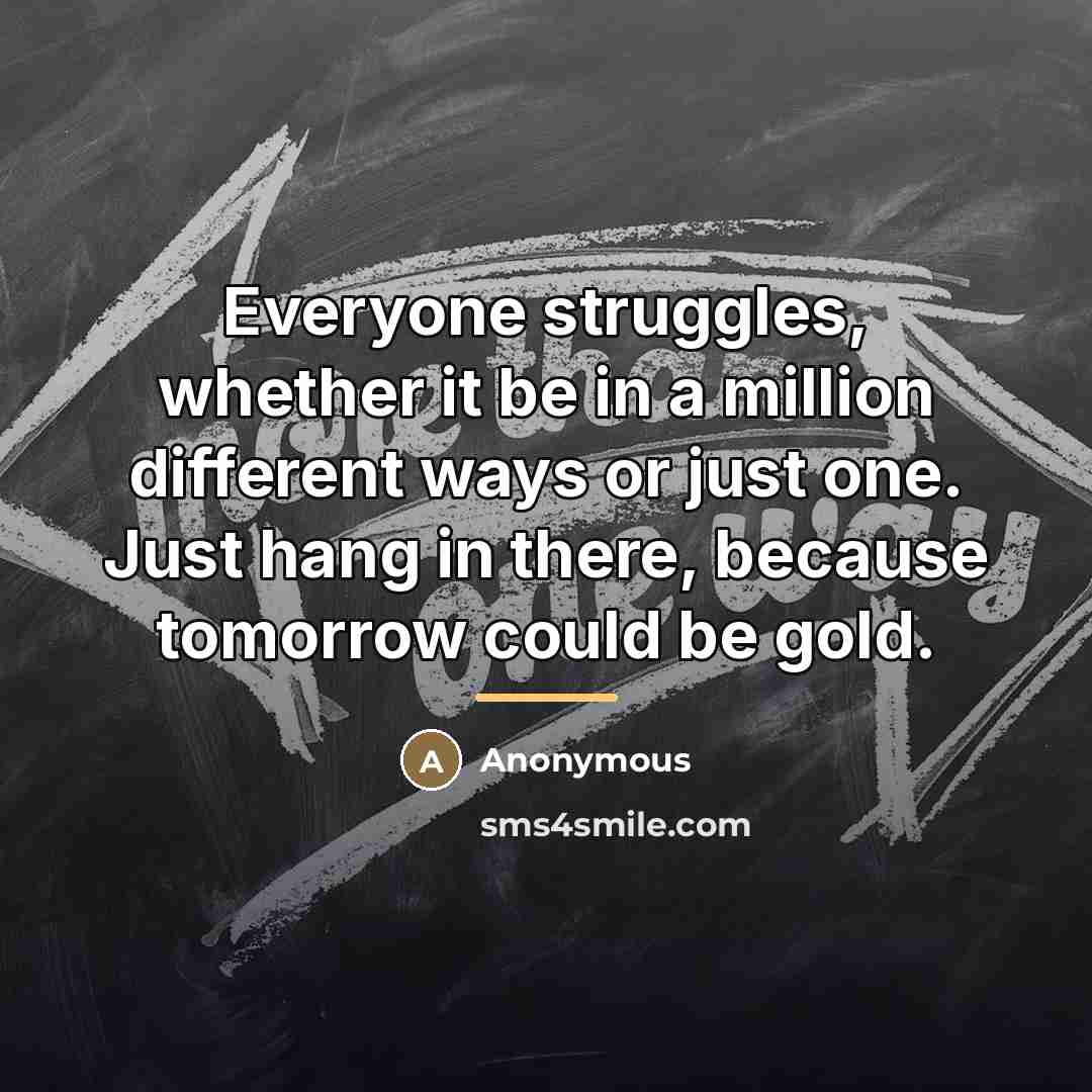 “Everyone struggles, whether it be in a million different ways…” quote by Anonymous