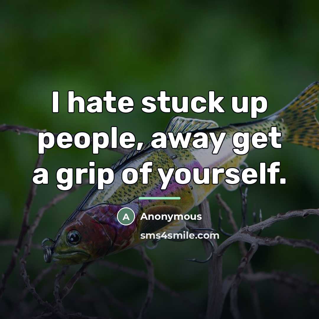 “I hate stuck up people, away get a grip of…” quote by Anonymous