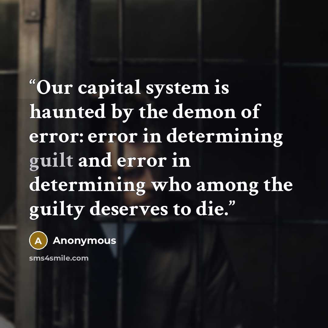 “Our capital system is haunted by the demon of error: error in determining guilt and error in determining who among the guilty deserves to die.” quote by Anonymous