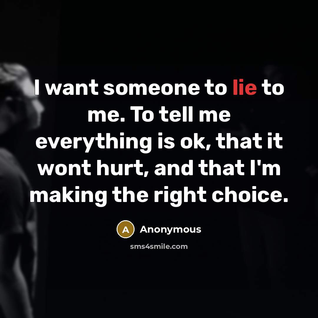 “I want someone to lie to me. To tell me…” quote by Anonymous