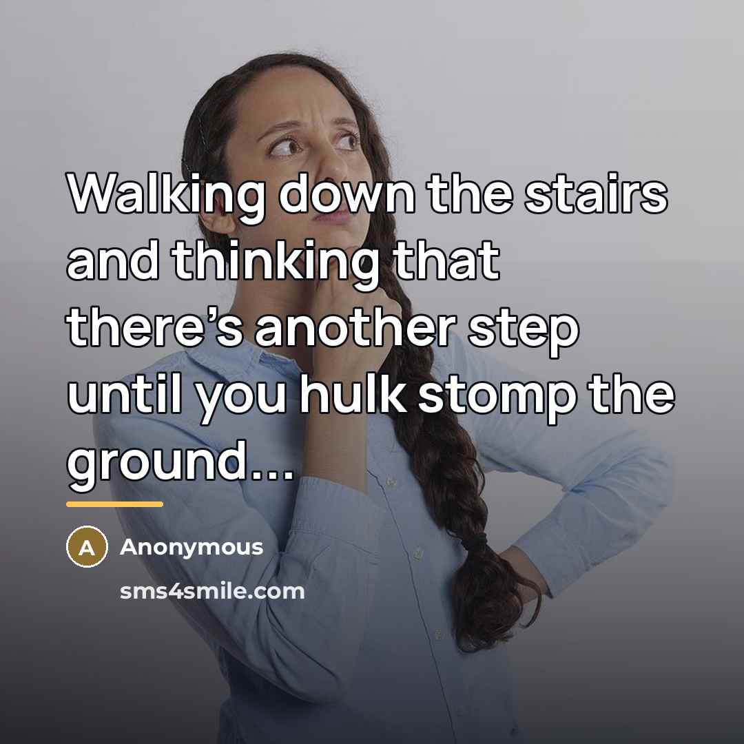 “Walking down the stairs and thinking that there's another step…” quote by Anonymous
