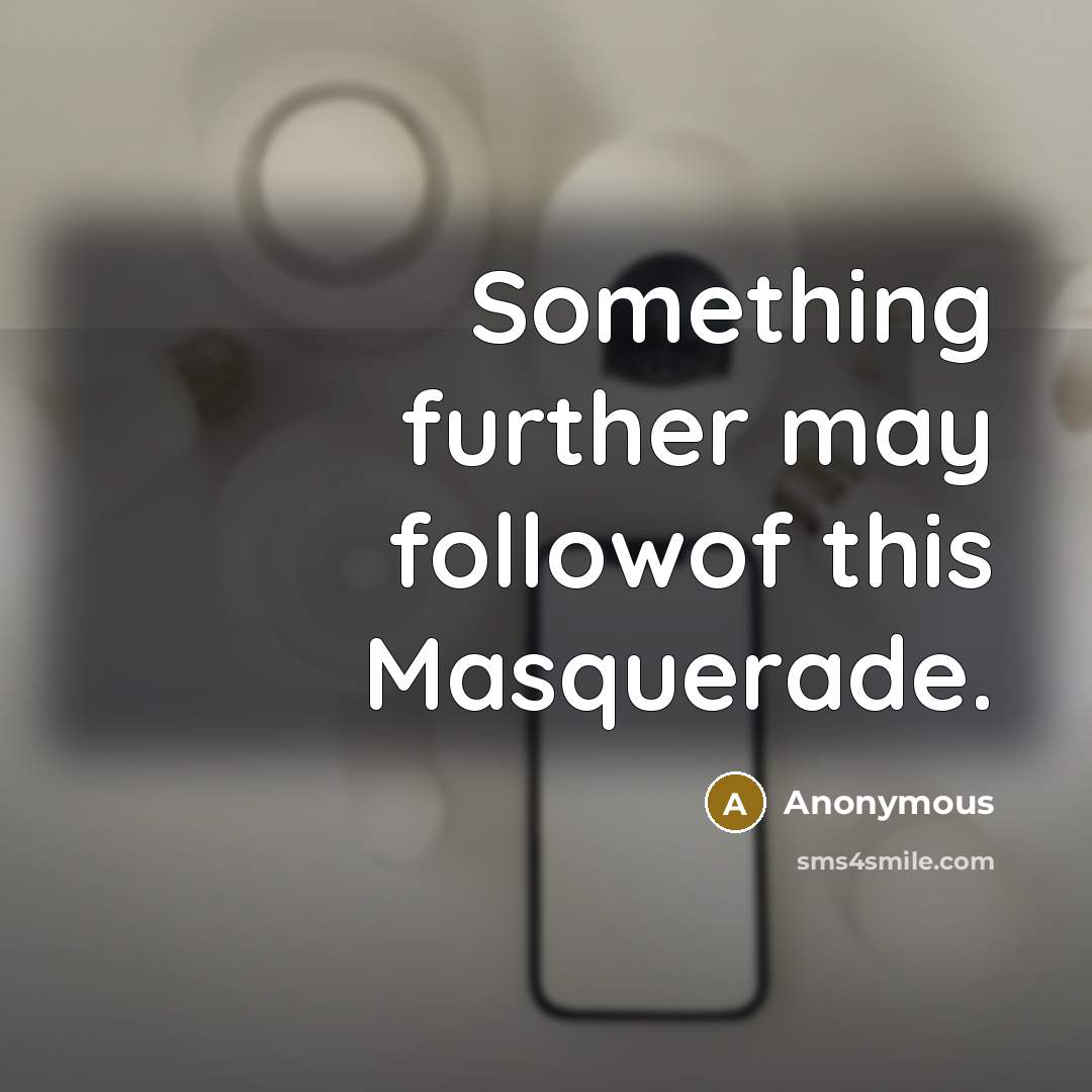 “Something further may followof this Masquerade.…” quote by Anonymous
