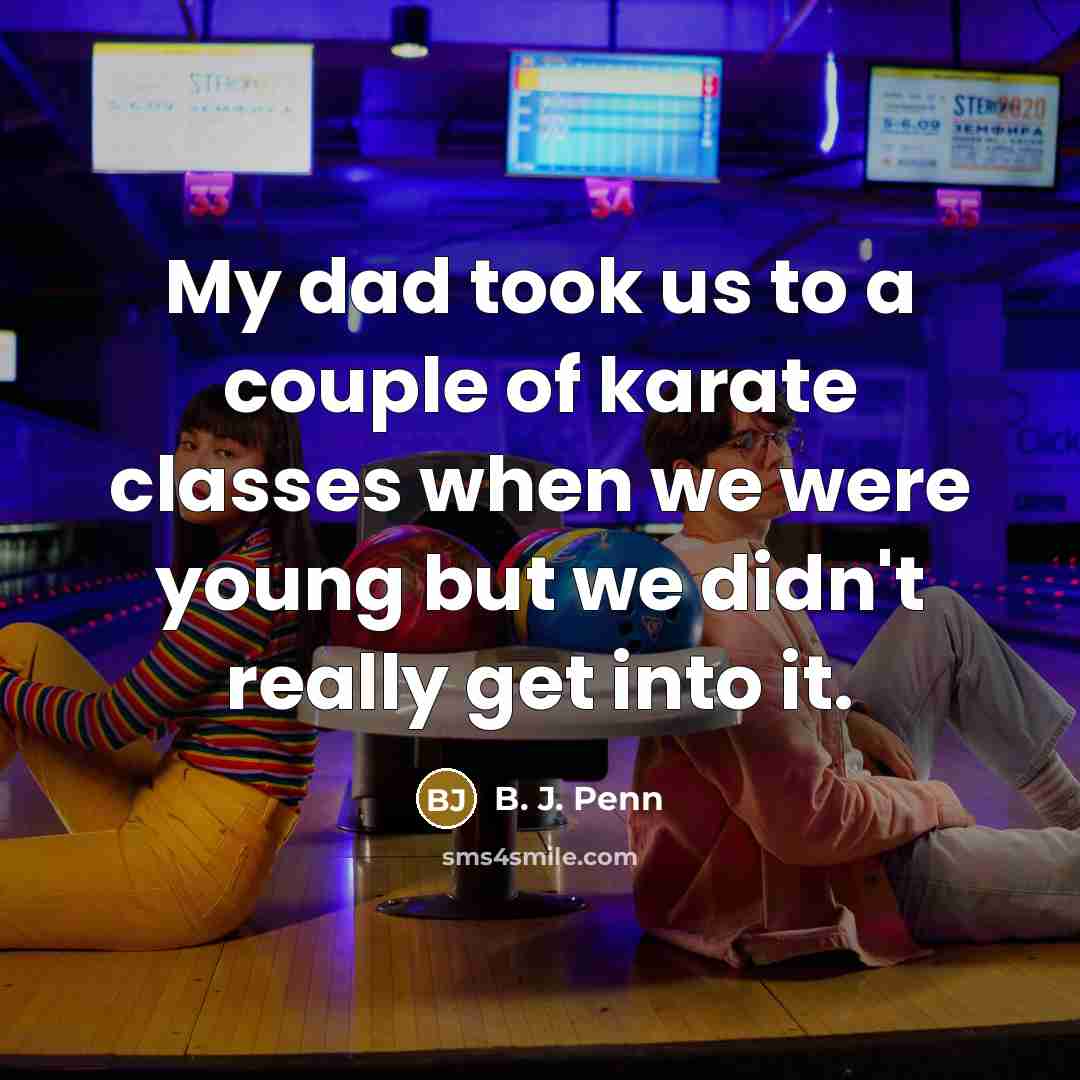 “My dad took us to a couple of karate classes…” quote by B. J. Penn