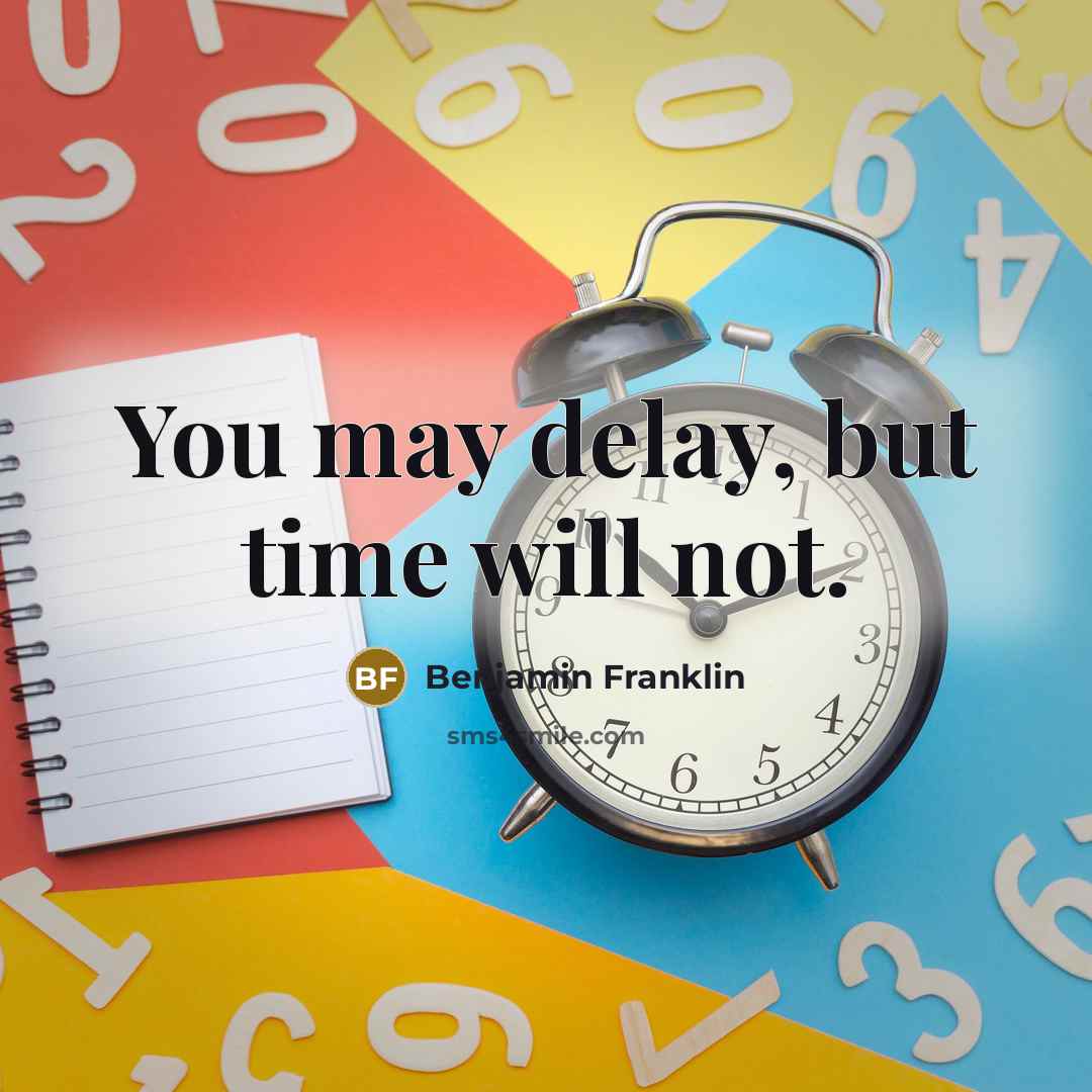 “You may delay, but time will not.” quote by Benjamin Franklin