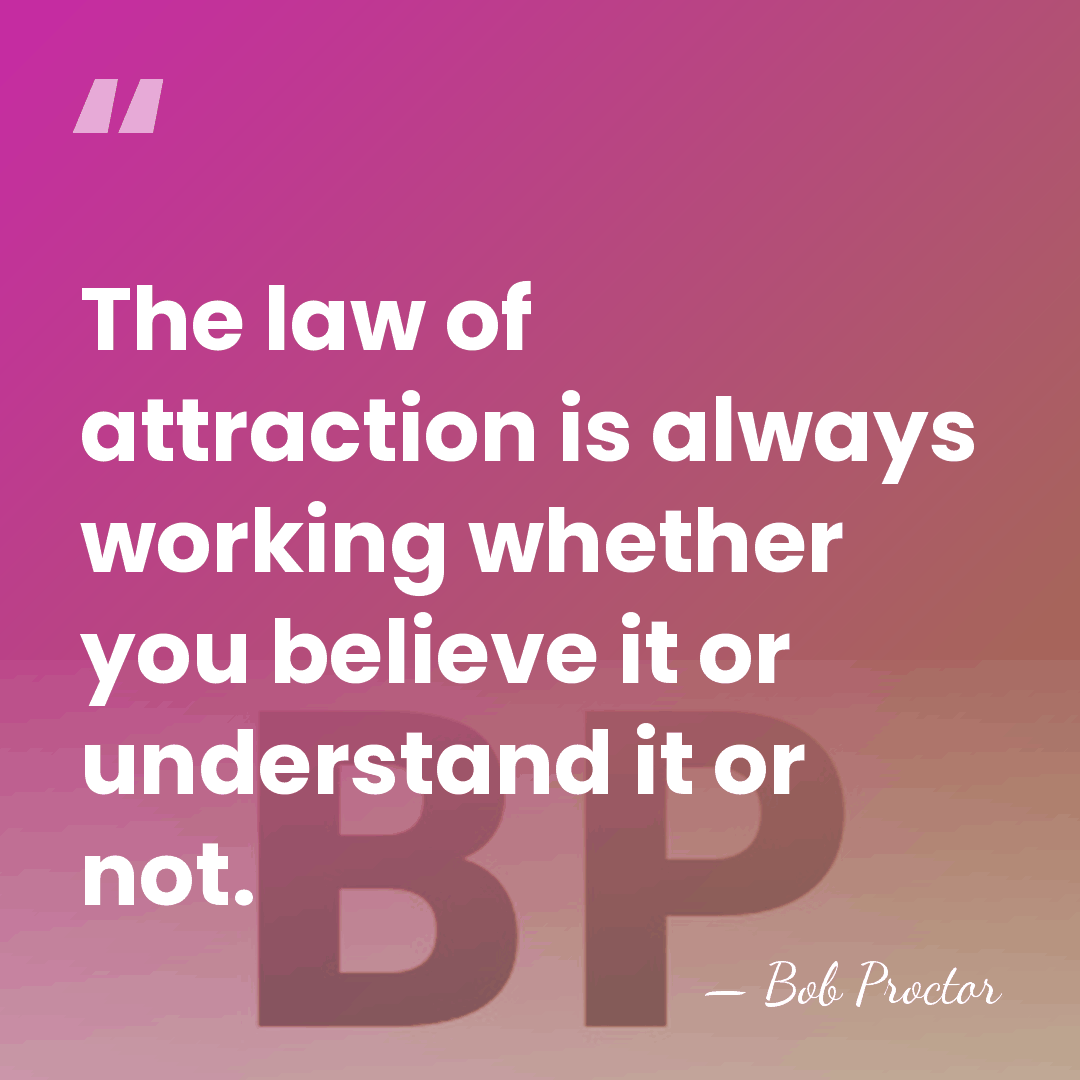 The law of attraction is always working whether you believe it or&hellip; - Bob Proctor