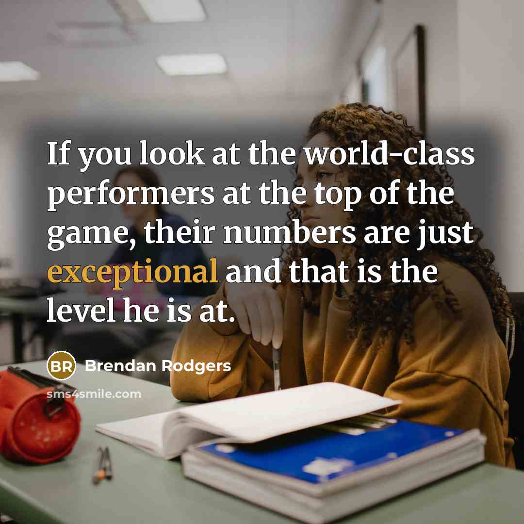 “If you look at the world-class performers at the top…” quote by Brendan Rodgers