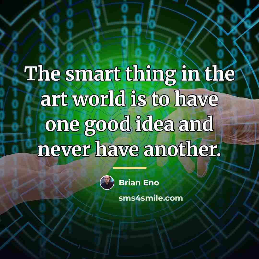 “The smart thing in the art world is to have…” quote by Brian Eno