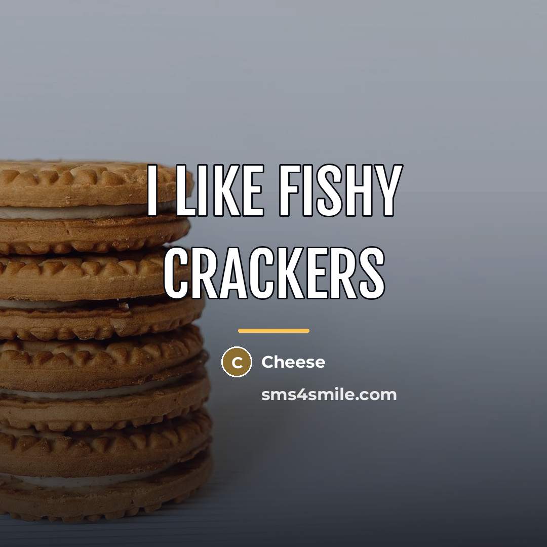 “I like fishy crackers…” quote by Cheese