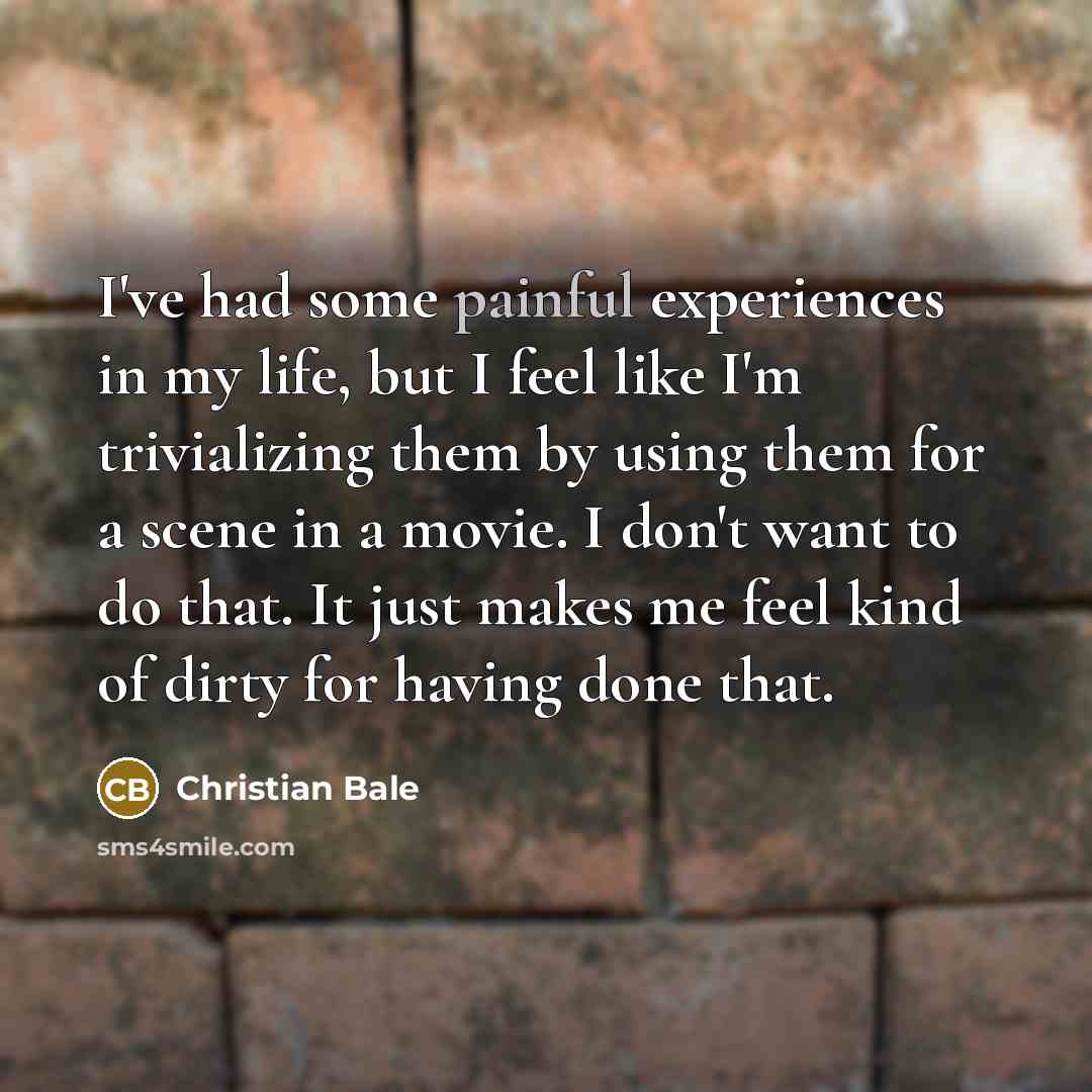 “I've had some painful experiences in my life, but I…” quote by Christian Bale