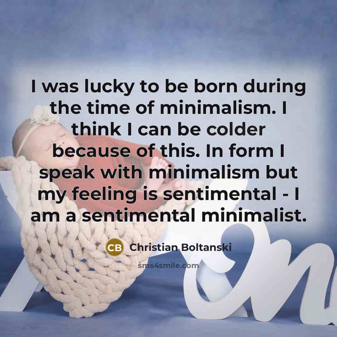“I was lucky to be born during the time of…” quote by Christian Boltanski
