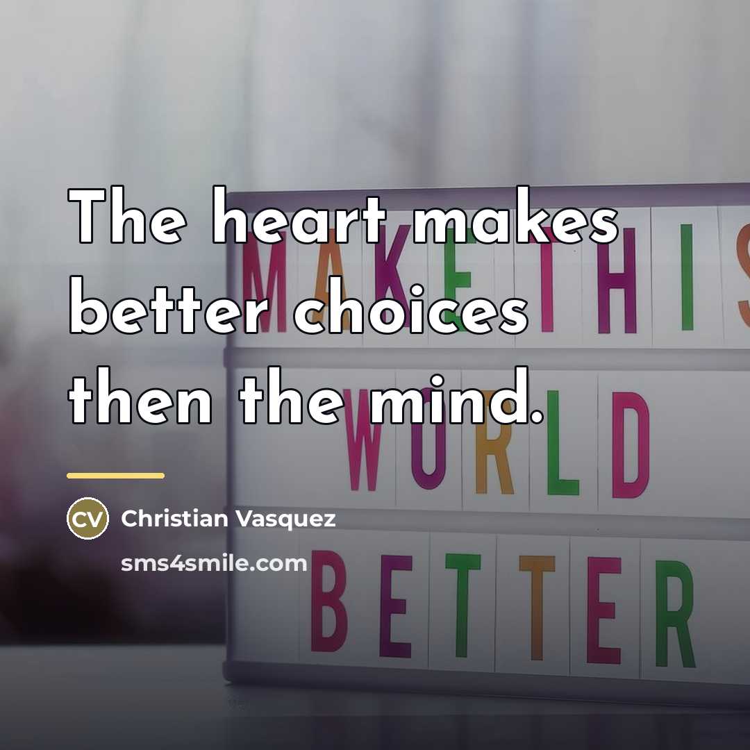 “The heart makes better choices then the mind.…” quote by Christian Vasquez