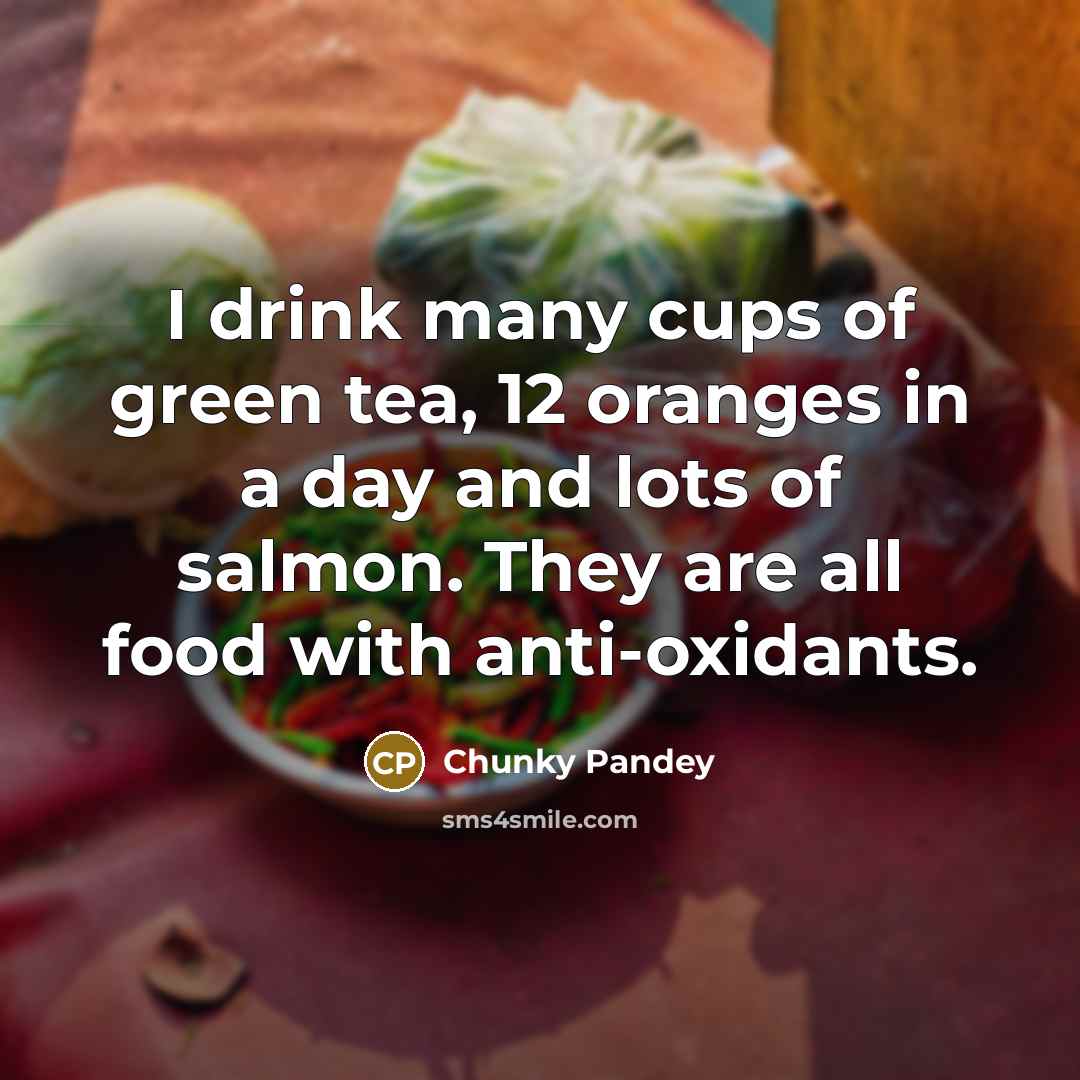 “I drink many cups of green tea, 12 oranges in…” quote by Chunky Pandey
