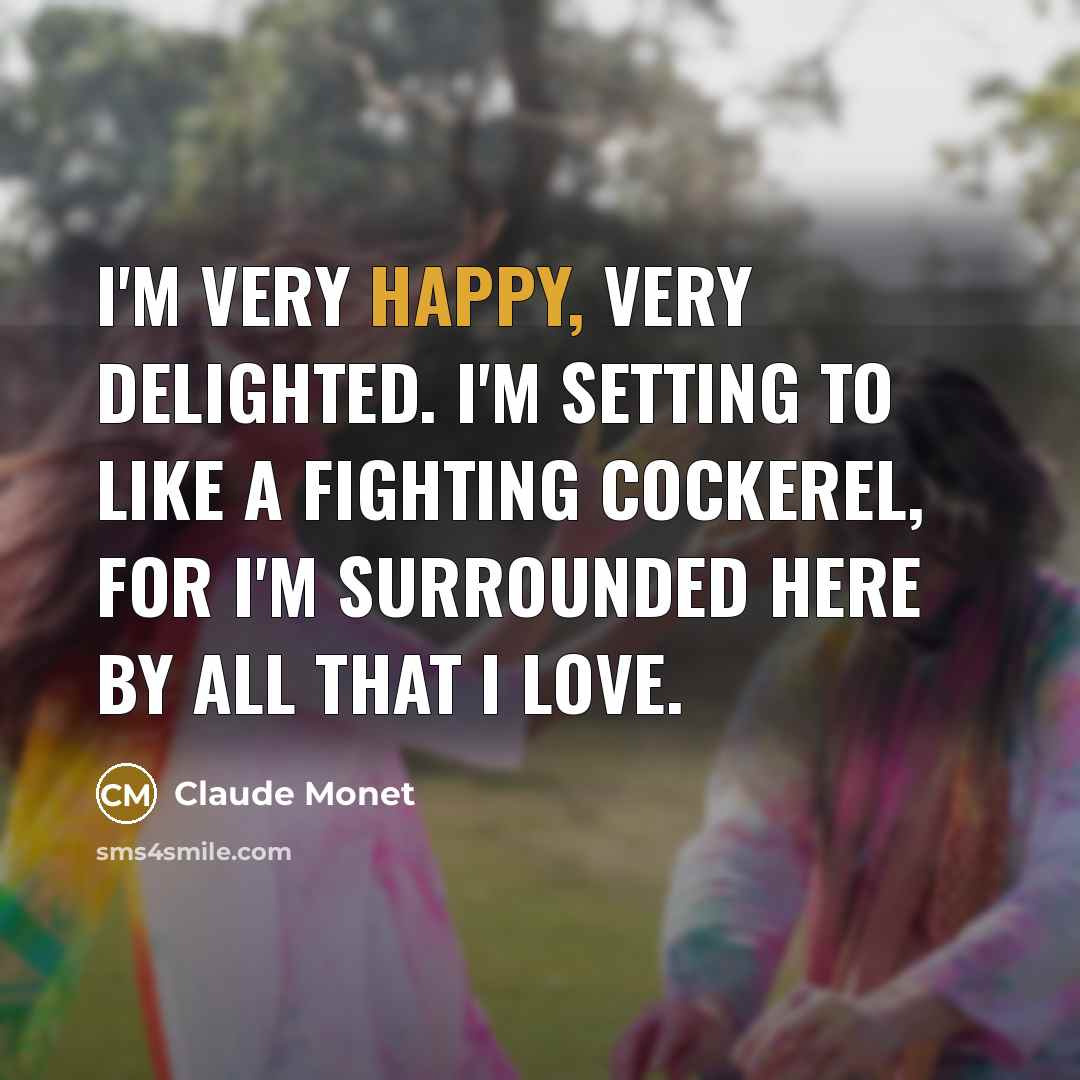 “I'm very happy, very delighted. I'm setting to like a…” quote by Claude Monet