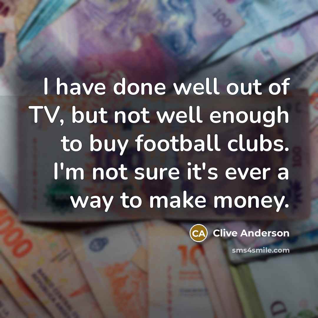 “I have done well out of TV, but not well…” quote by Clive Anderson