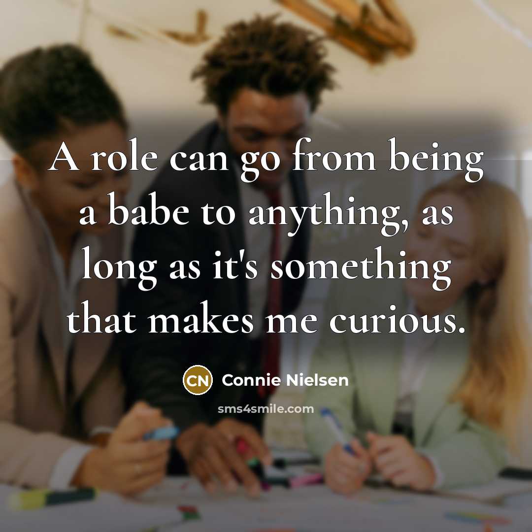 “A role can go from being a babe to anything,…” quote by Connie Nielsen