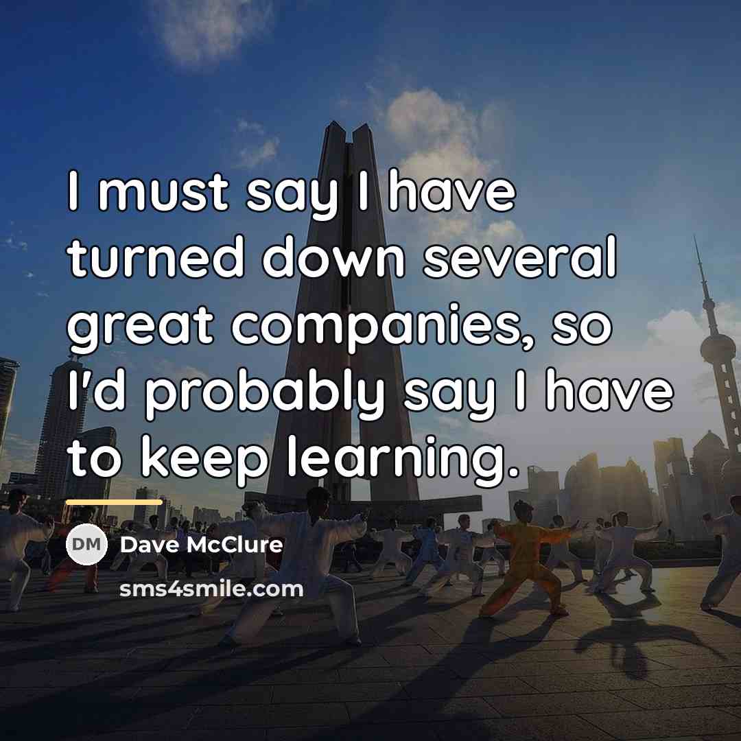 “I must say I have turned down several great companies,…” quote by Dave McClure