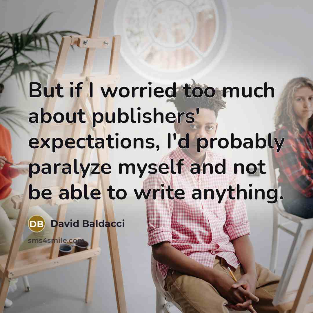 “But if I worried too much about publishers' expectations, I'd…” quote by David Baldacci