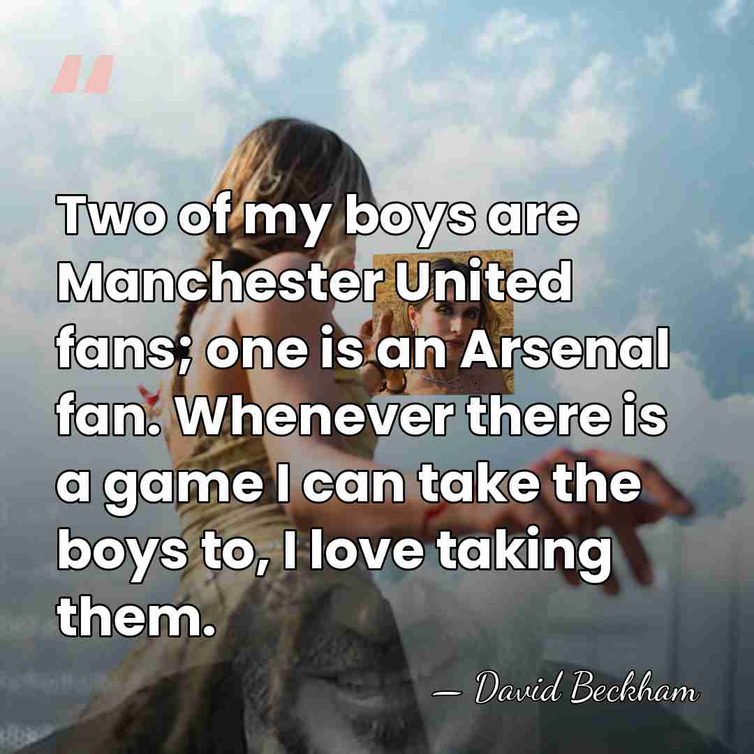 Two of my boys are Manchester United fans; one is an Arsenal&hellip; - David Beckham