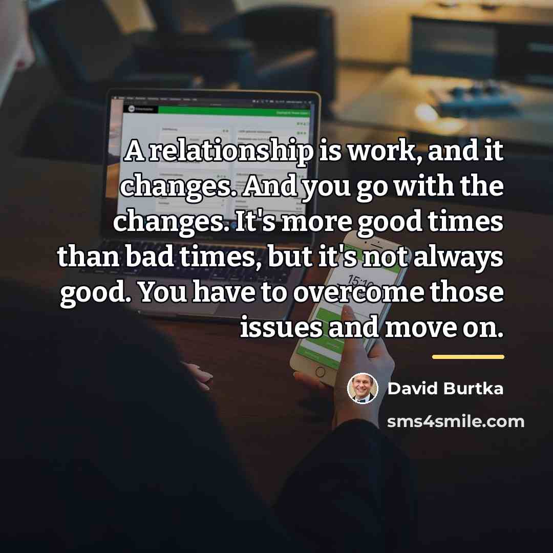 “A relationship is work, and it changes. And you go…” quote by David Burtka