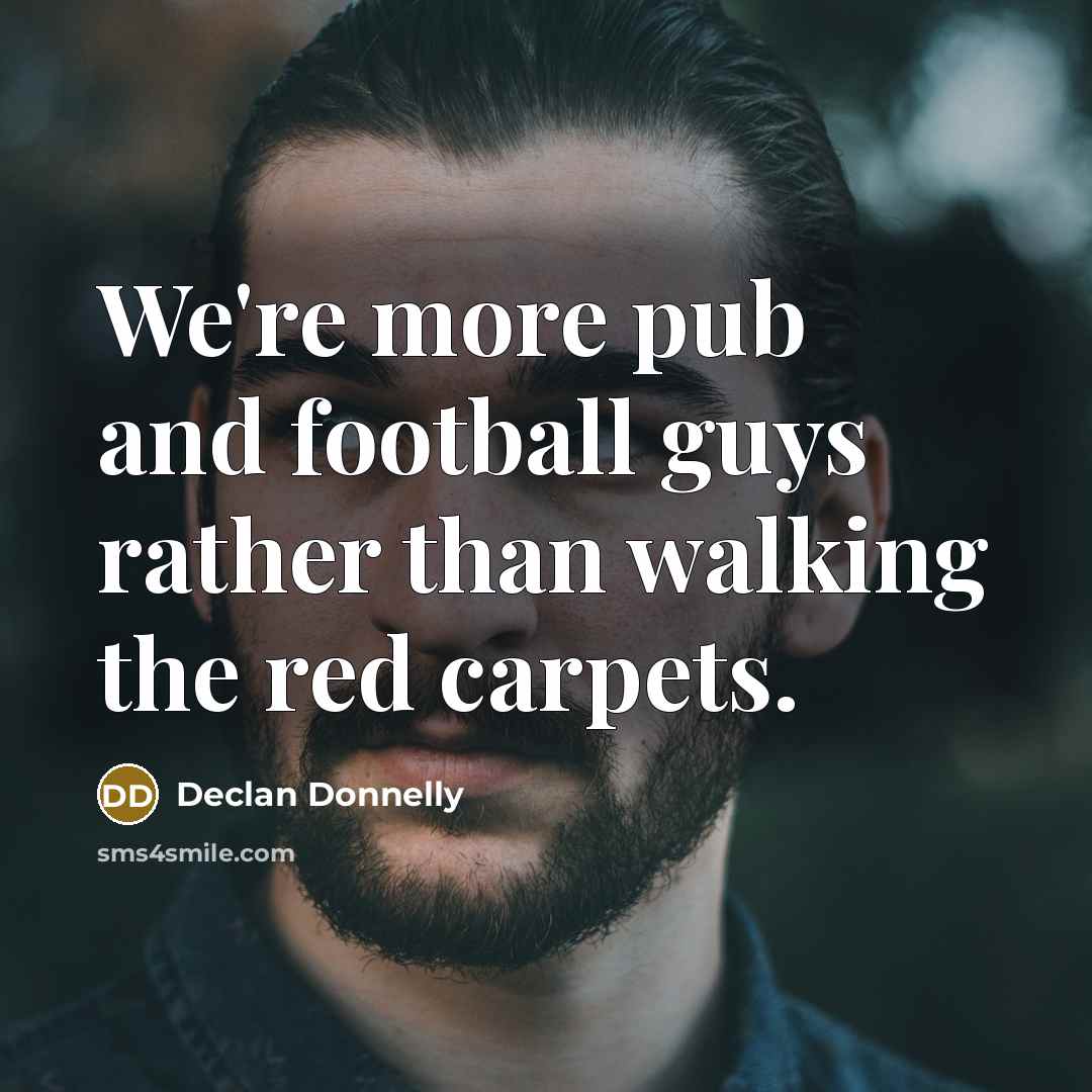 “We're more pub and football guys rather than walking the…” quote by Declan Donnelly