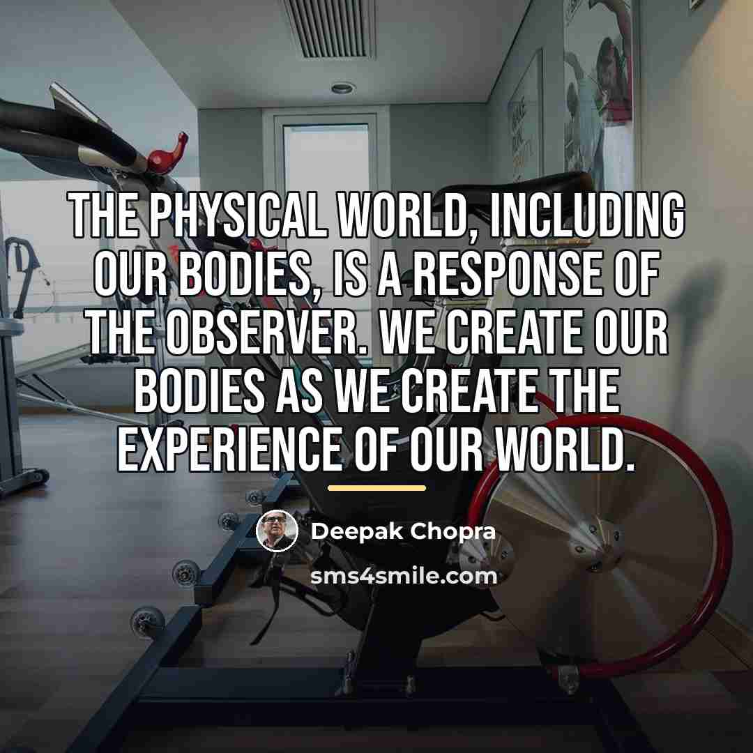 “The physical world, including our bodies, is a response of…” quote by Deepak Chopra