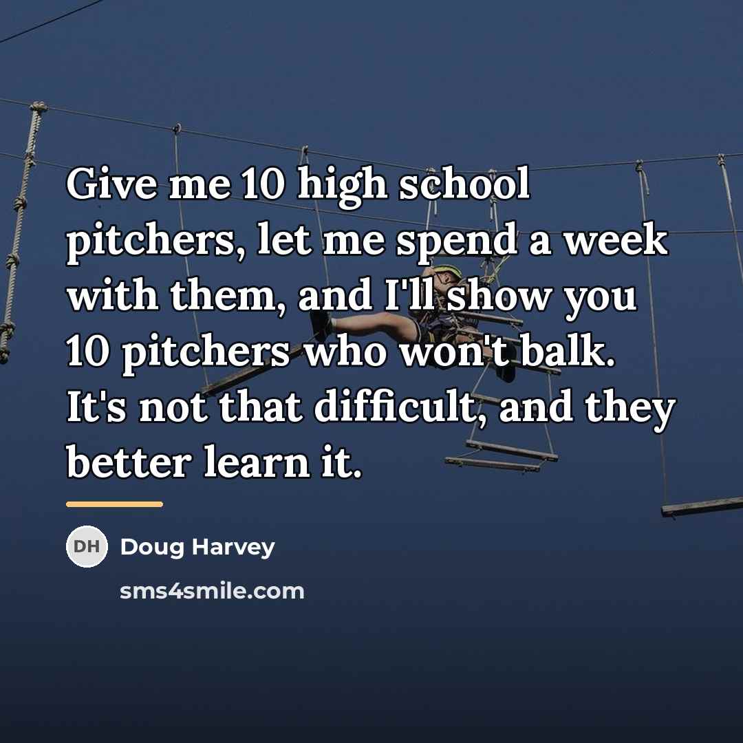 “Give me 10 high school pitchers, let me spend a…” quote by Doug Harvey