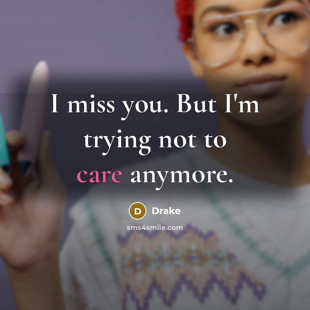 “I miss you. But I'm trying not to care anymore.” quote by Drake
