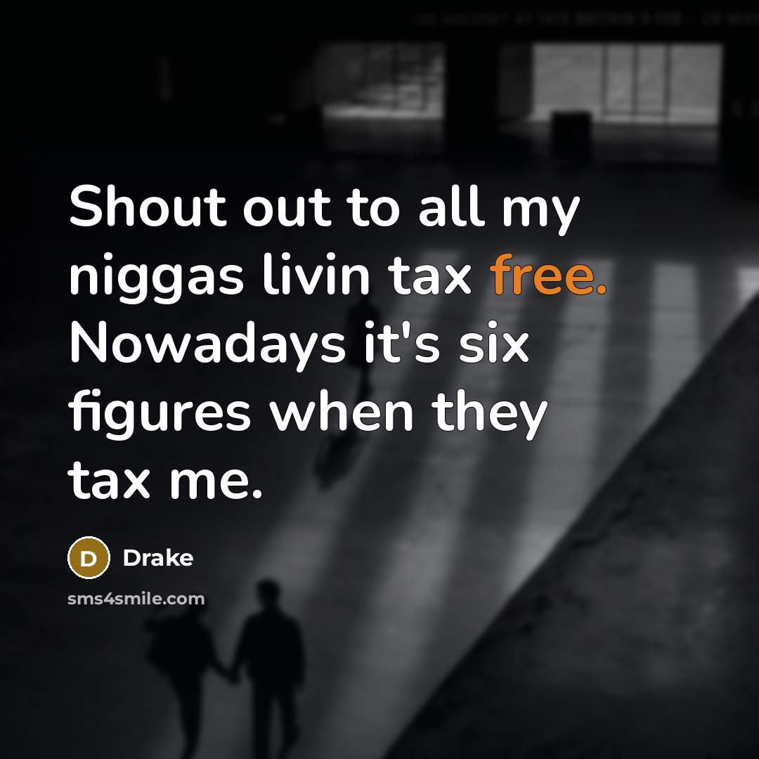“Shout out to all my niggas livin tax free. Nowadays…” quote by Drake