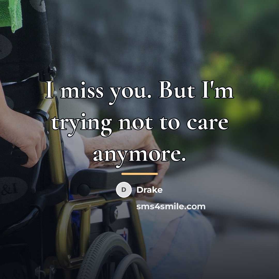 “I miss you. But I'm trying not to care anymore.…” quote by Drake