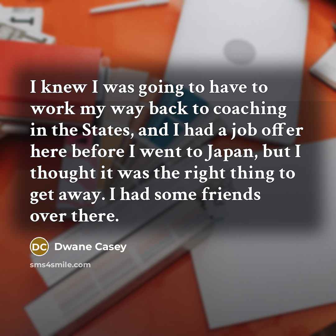 “I knew I was going to have to work my…” quote by Dwane Casey