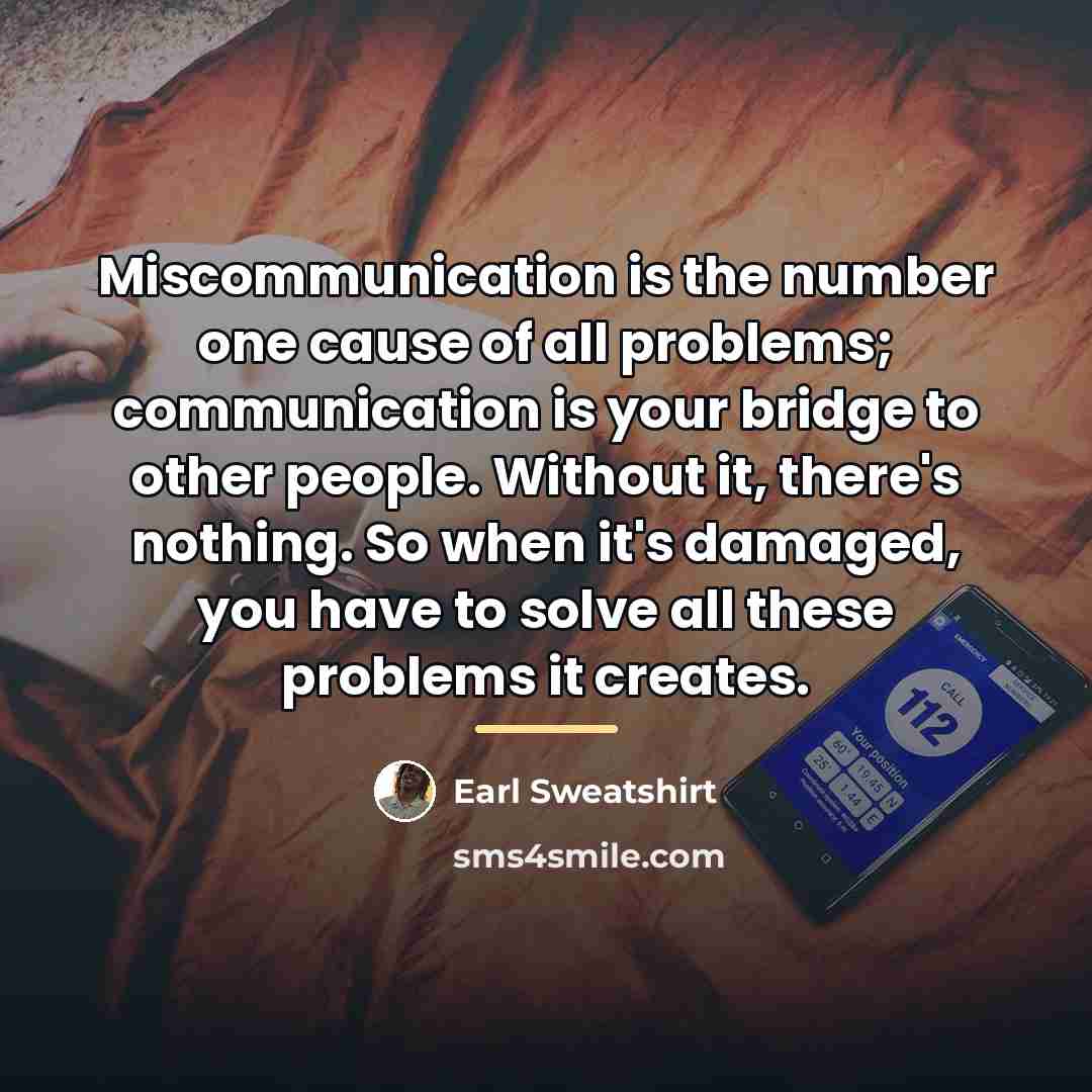 “Miscommunication is the number one cause of all problems; communication…” quote by Earl Sweatshirt