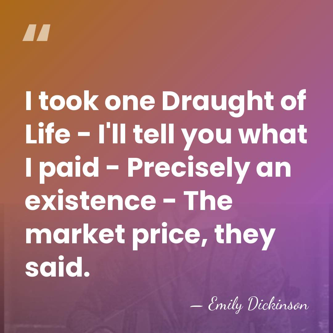 I took one Draught of Life - I'll tell you what I&hellip; - Emily Dickinson