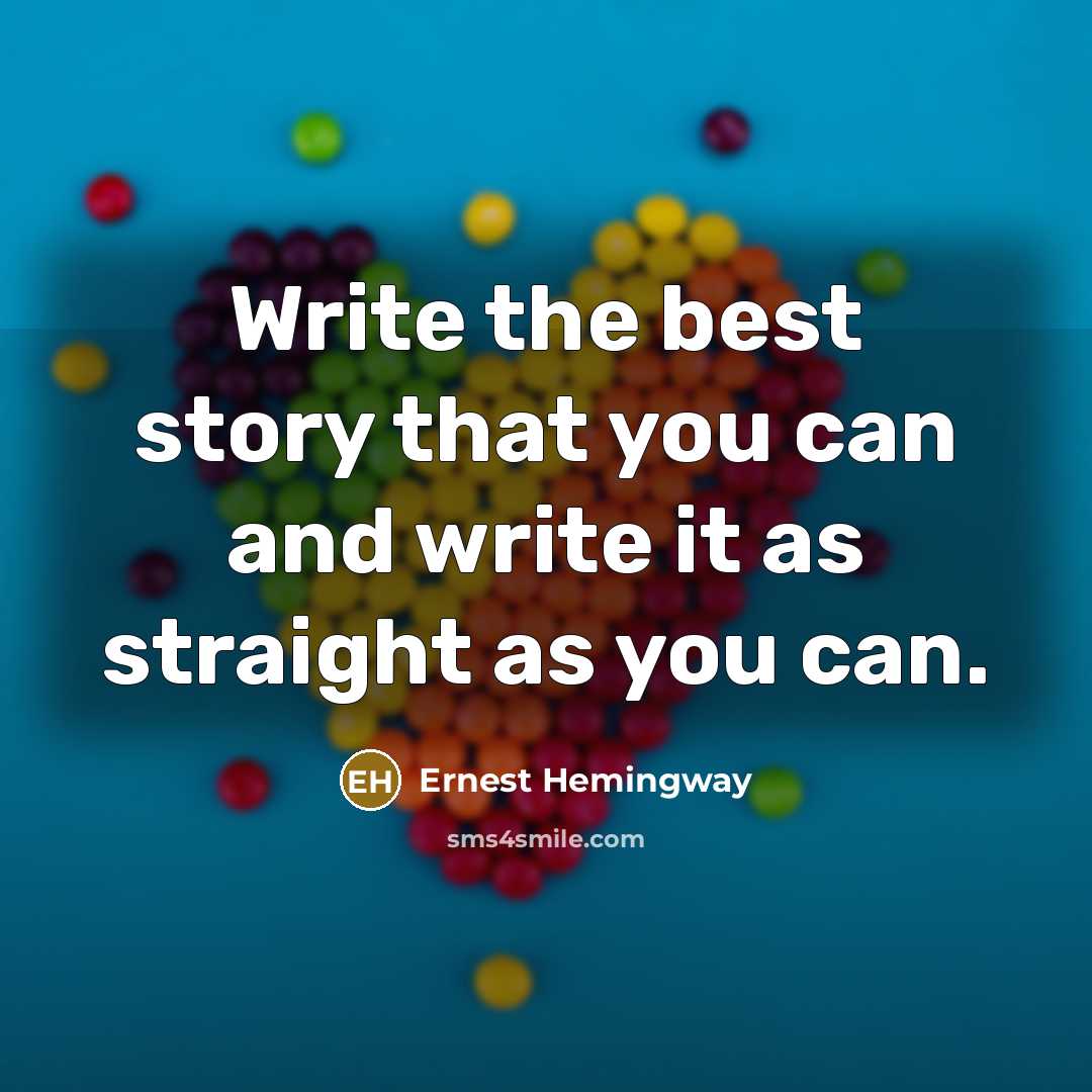 “Write the best story that you can and write it…” quote by Ernest Hemingway