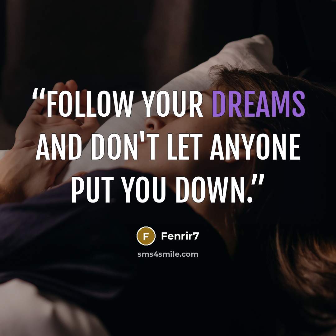 “Follow your dreams and don't let anyone put you down.” quote by Fenrir7
