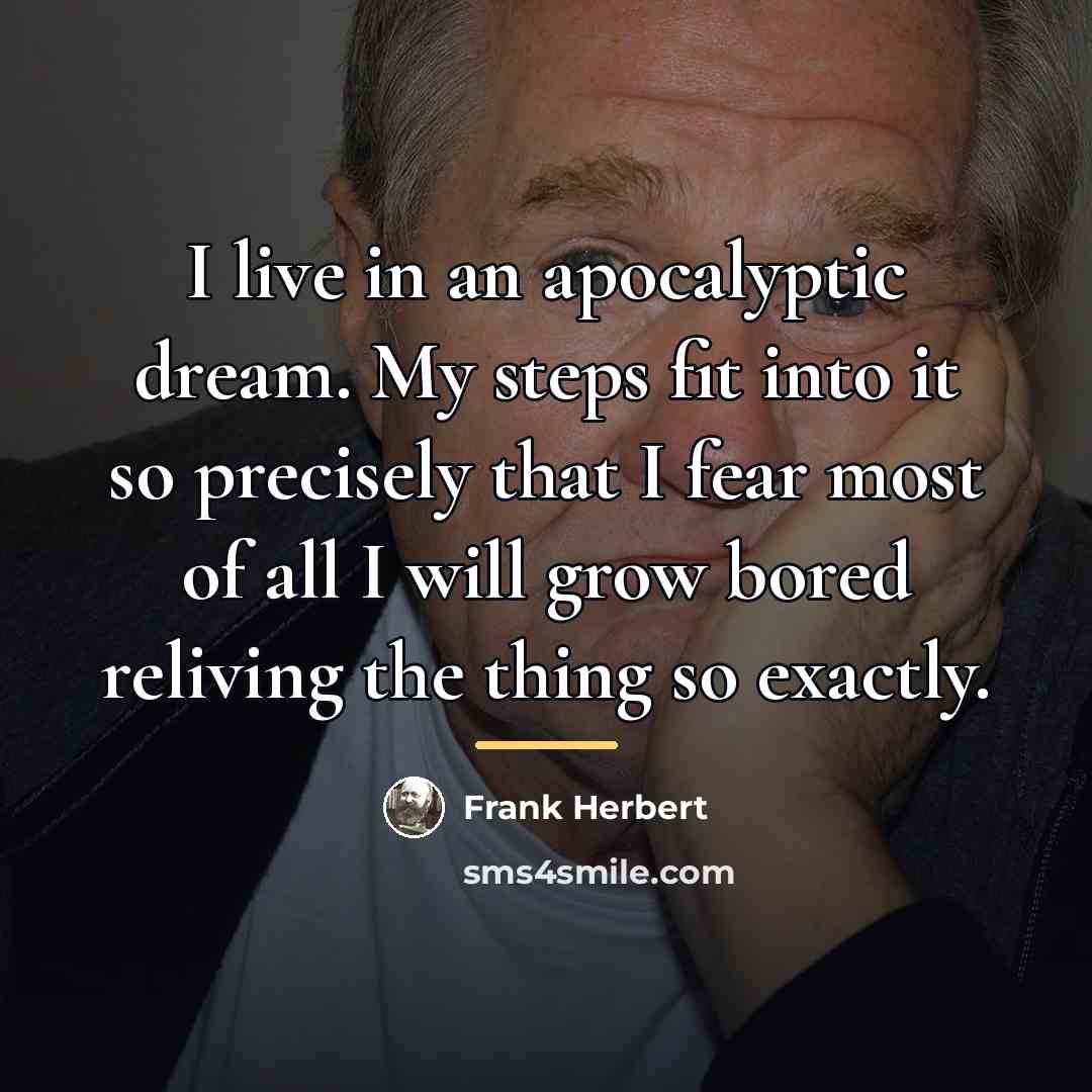 “I live in an apocalyptic dream. My steps fit into…” quote by Frank Herbert