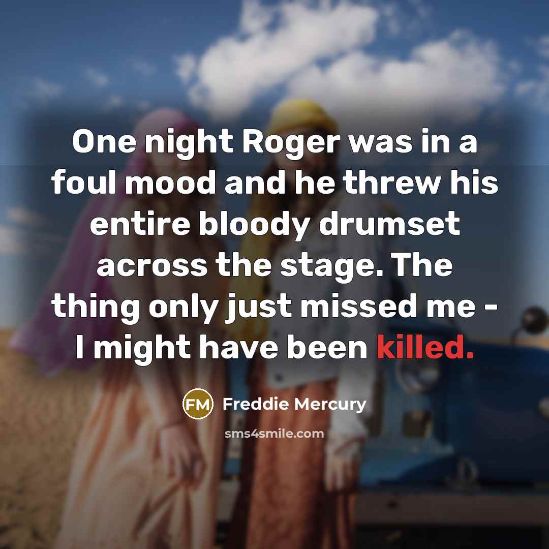 “One night Roger was in a foul mood and he…” quote by Freddie Mercury