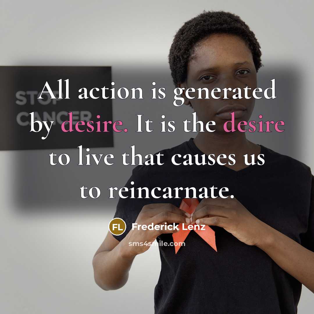 “All action is generated by desire. It is the desire…” quote by Frederick Lenz