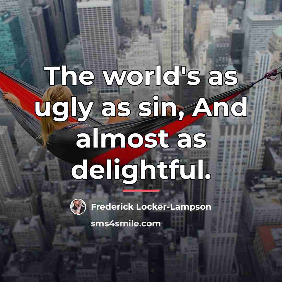 “The world's as ugly as sin, And almost as delightful.…” quote by Frederick Locker-Lampson