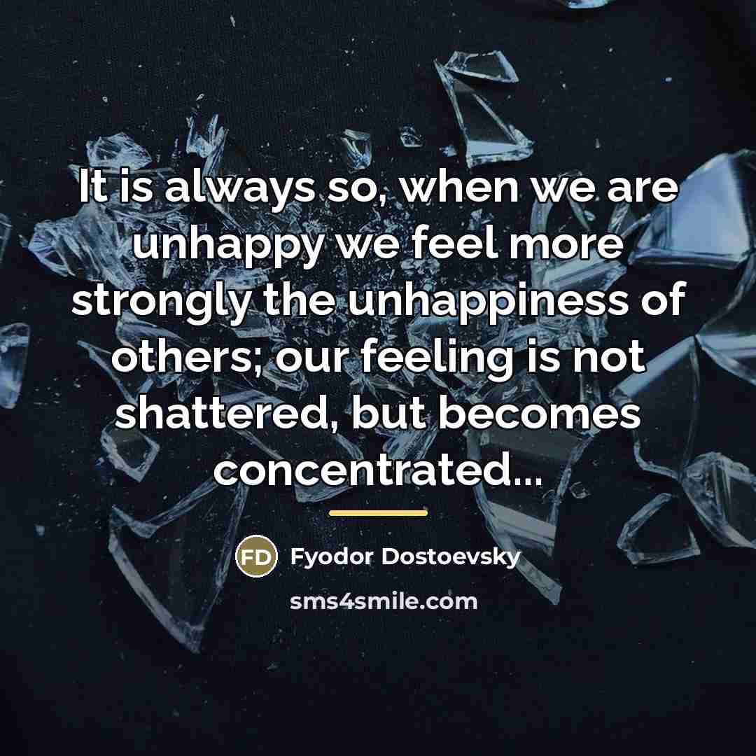 “It is always so, when we are unhappy we feel…” quote by Fyodor Dostoevsky