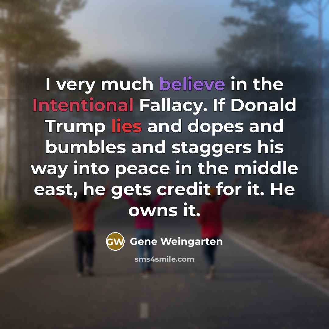 “I very much believe in the Intentional Fallacy. If Donald…” quote by Gene Weingarten