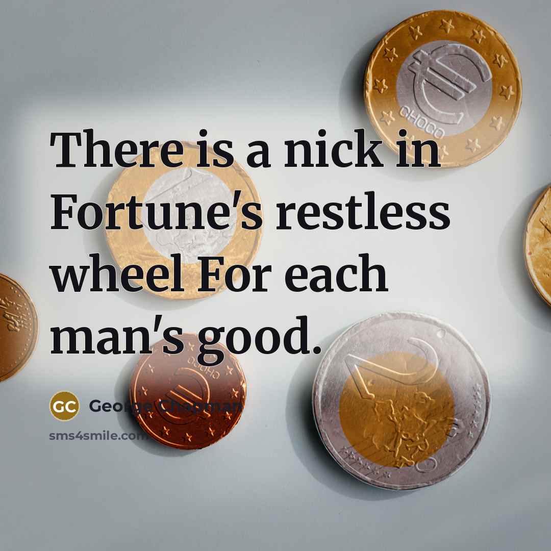 “There is a nick in Fortune's restless wheel For each…” quote by George Chapman