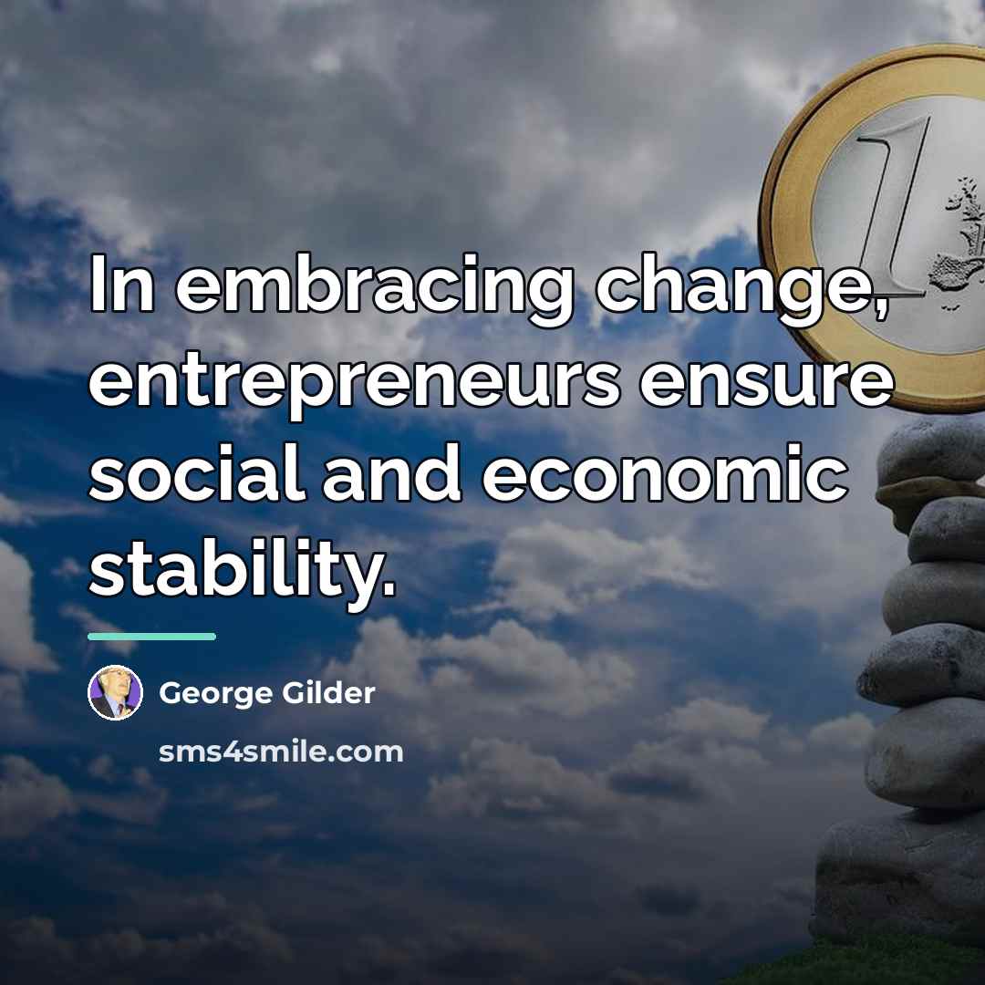 “In embracing change, entrepreneurs ensure social and economic stability.…” quote by George Gilder