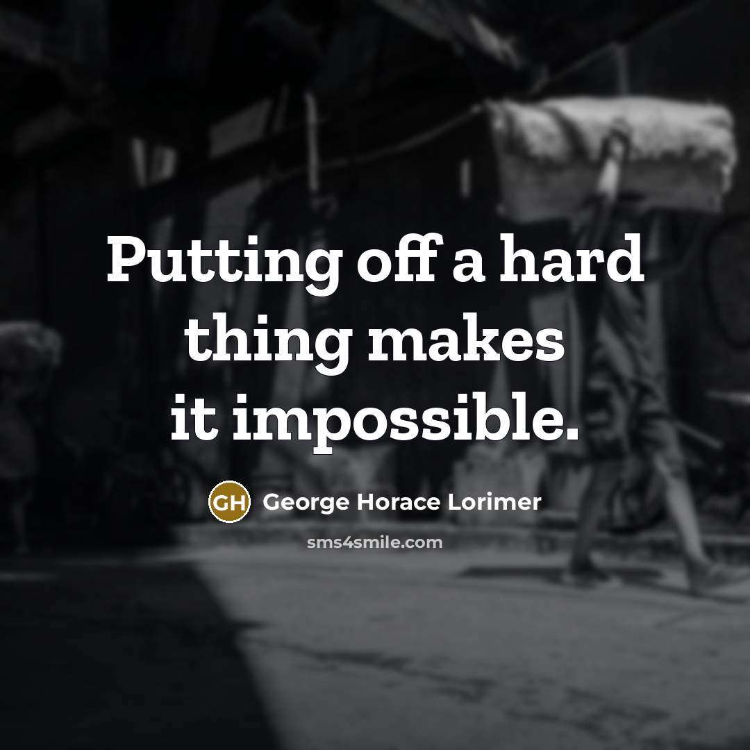 “Putting off a hard thing makes it impossible.…” quote by George Horace Lorimer