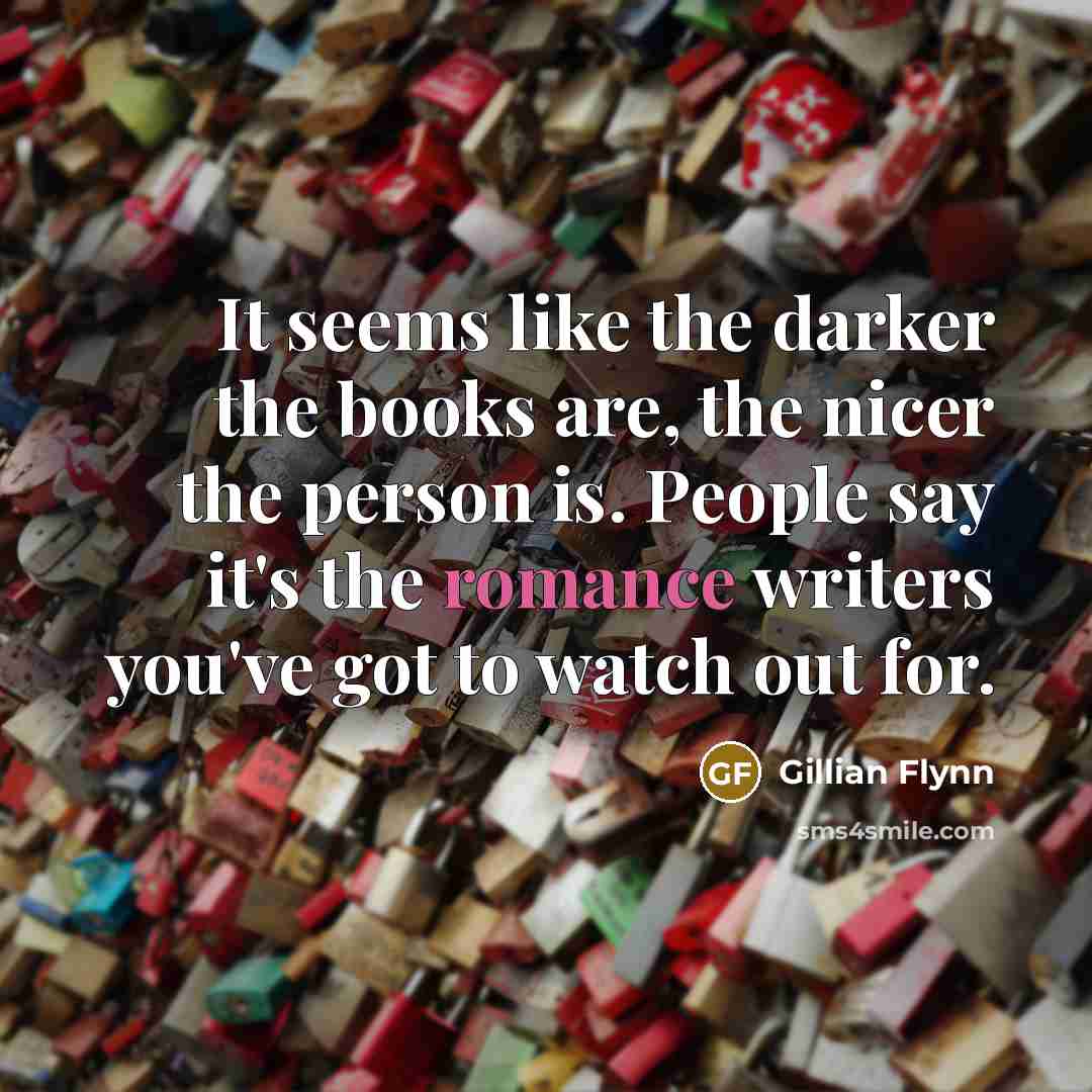 “It seems like the darker the books are, the nicer…” quote by Gillian Flynn
