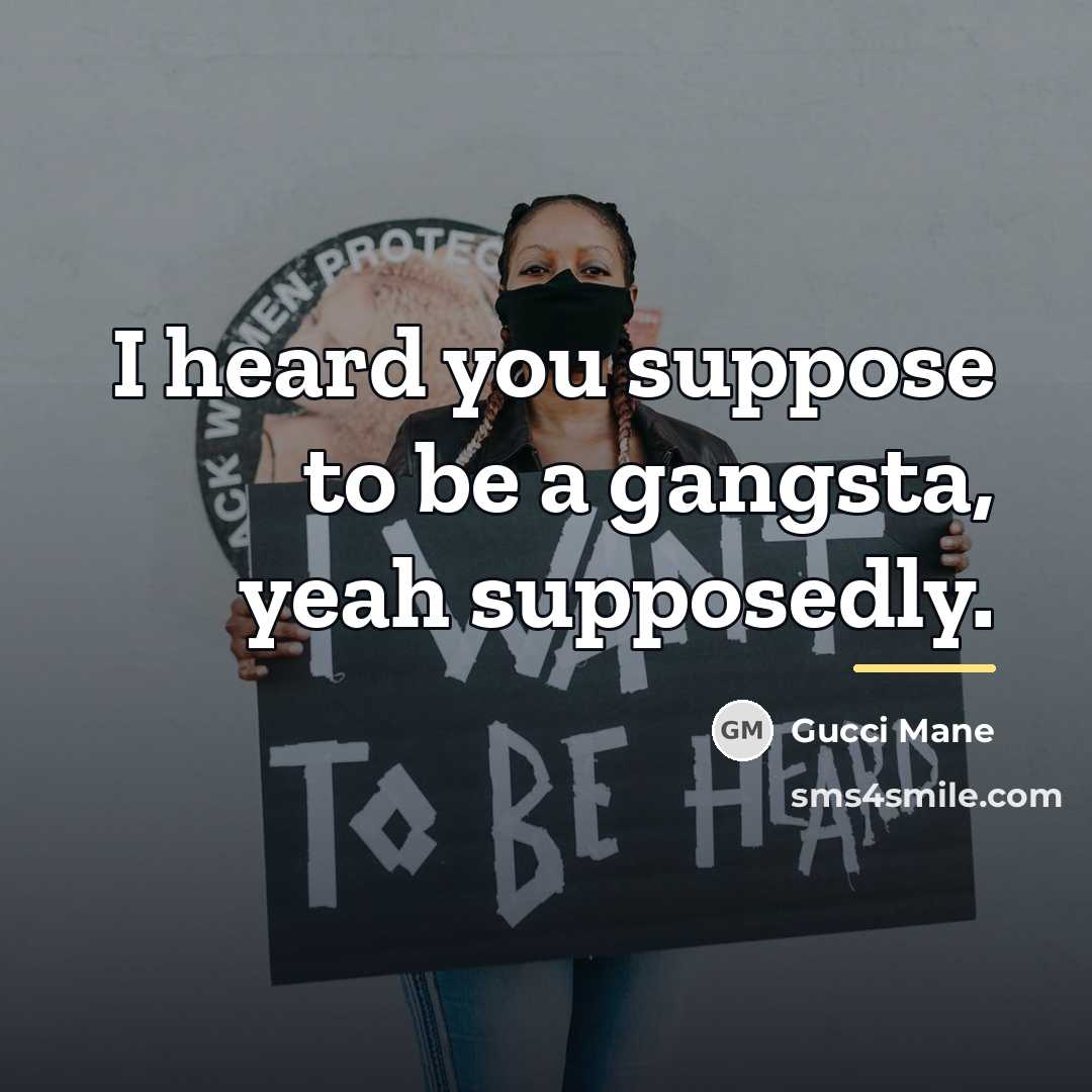 “I heard you suppose to be a gangsta, yeah supposedly.…” quote by Gucci Mane