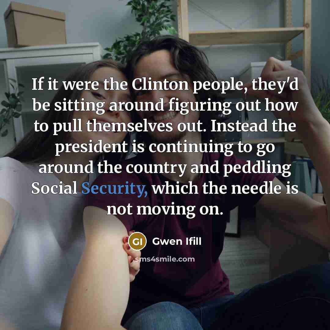 “If it were the Clinton people, they'd be sitting around…” quote by Gwen Ifill