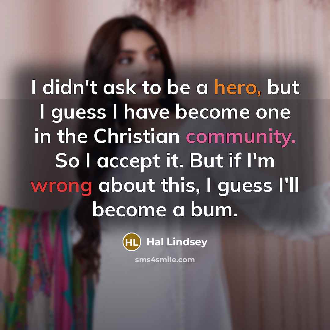 “I didn't ask to be a hero, but I guess…” quote by Hal Lindsey