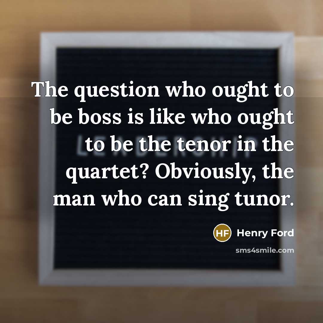 “The question who ought to be boss is like who…” quote by Henry Ford