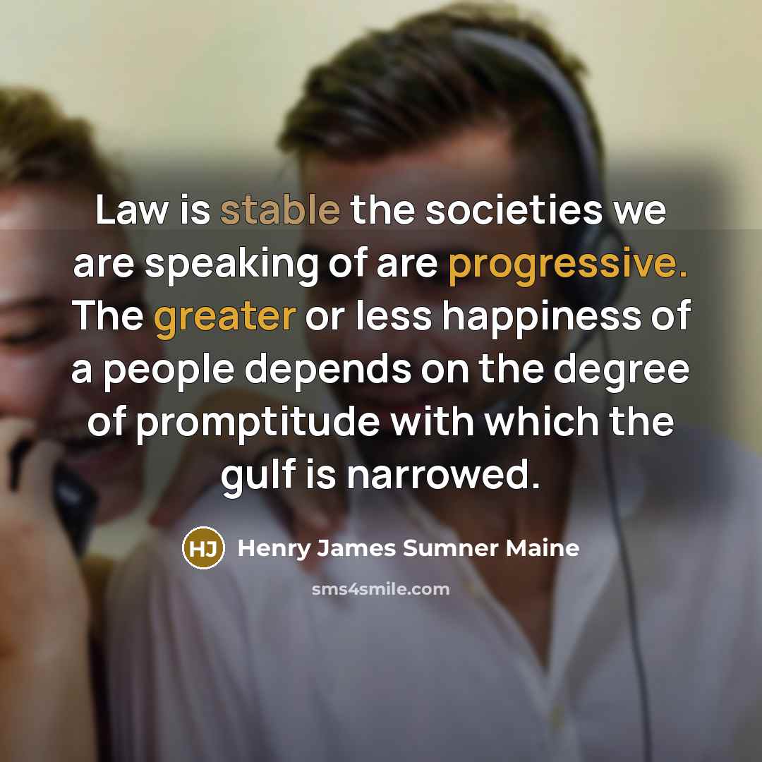 “Law is stable the societies we are speaking of are…” quote by Henry James Sumner Maine